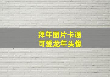 拜年图片卡通 可爱龙年头像